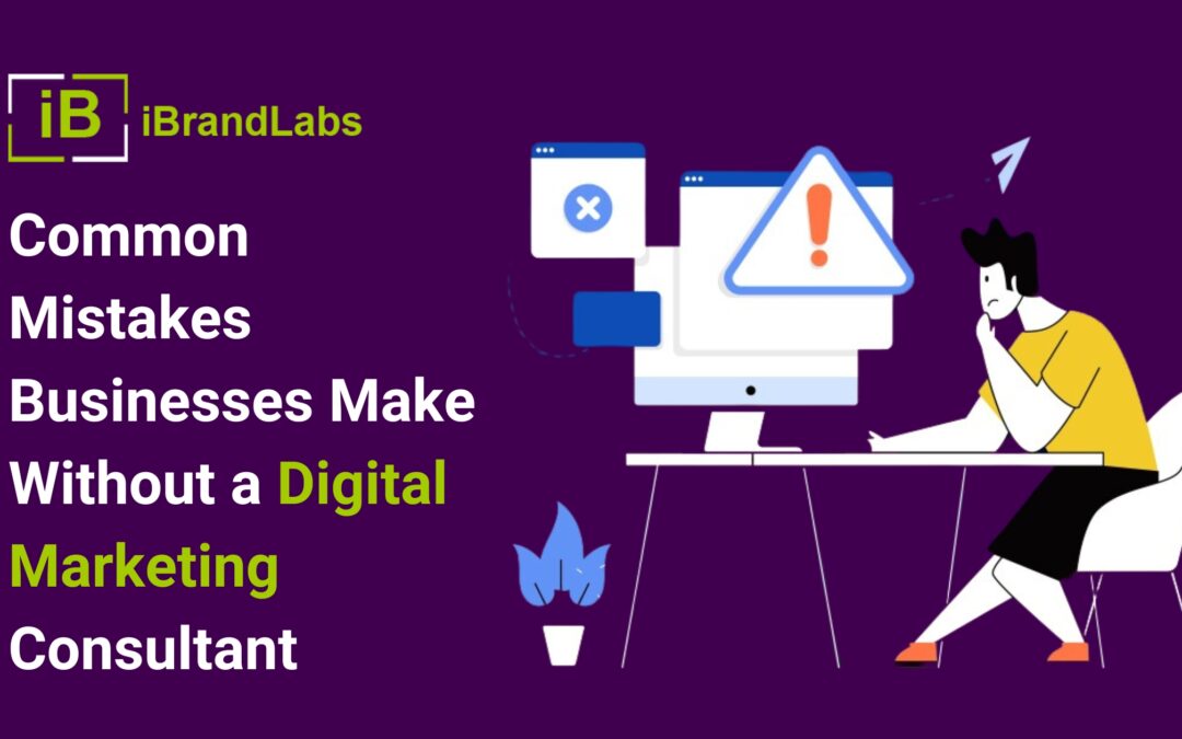 Common Mistakes Businesses Make Without a Digital Marketing Consultant